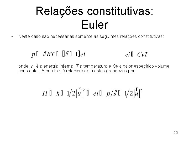 Relações constitutivas: Euler • Neste caso são necessárias somente as seguintes relações constitutivas: onde,