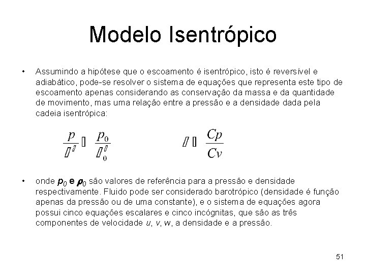 Modelo Isentrópico • Assumindo a hipótese que o escoamento é isentrópico, isto é reversível