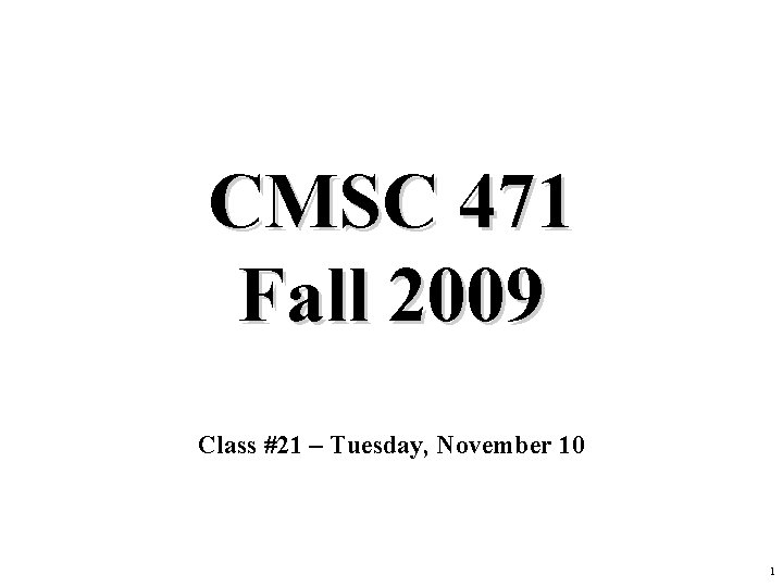 CMSC 471 Fall 2009 Class #21 – Tuesday, November 10 1 