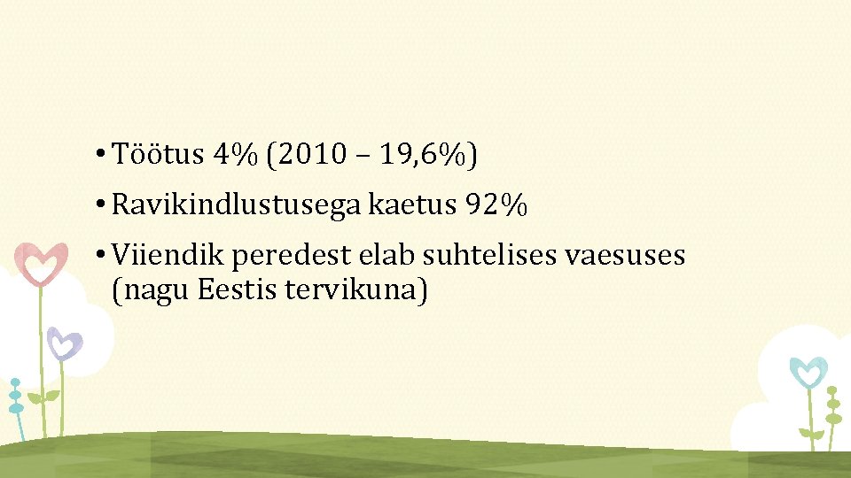  • Töötus 4% (2010 – 19, 6%) • Ravikindlustusega kaetus 92% • Viiendik