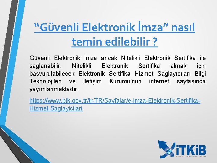 “Güvenli Elektronik İmza” nasıl temin edilebilir ? Güvenli Elektronik İmza ancak Nitelikli Elektronik Sertifika