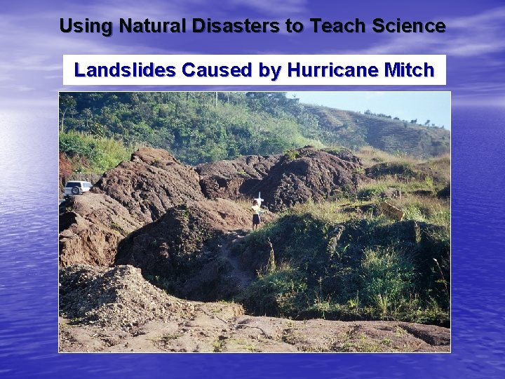 Using Natural Disasters to Teach Science Landslides Caused by Hurricane Mitch 