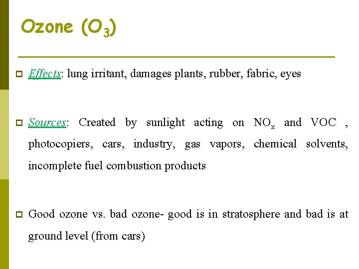 Ozone (O 3) p Effects: lung irritant, damages plants, rubber, fabric, eyes p Sources: