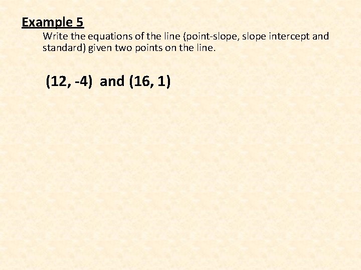 Example 5 Write the equations of the line (point-slope, slope intercept and standard) given