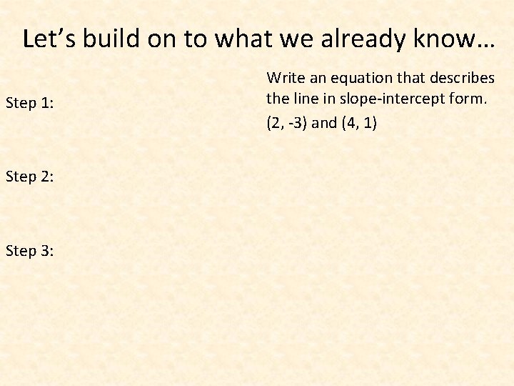 Let’s build on to what we already know… Step 1: Step 2: Step 3: