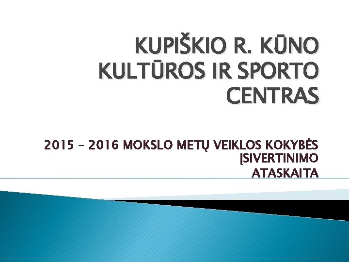 KUPIŠKIO R. KŪNO KULTŪROS IR SPORTO CENTRAS 2015 – 2016 MOKSLO METŲ VEIKLOS KOKYBĖS