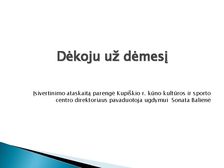 Dėkoju už dėmesį Įsivertinimo ataskaitą parengė Kupiškio r. kūno kultūros ir sporto centro direktoriaus