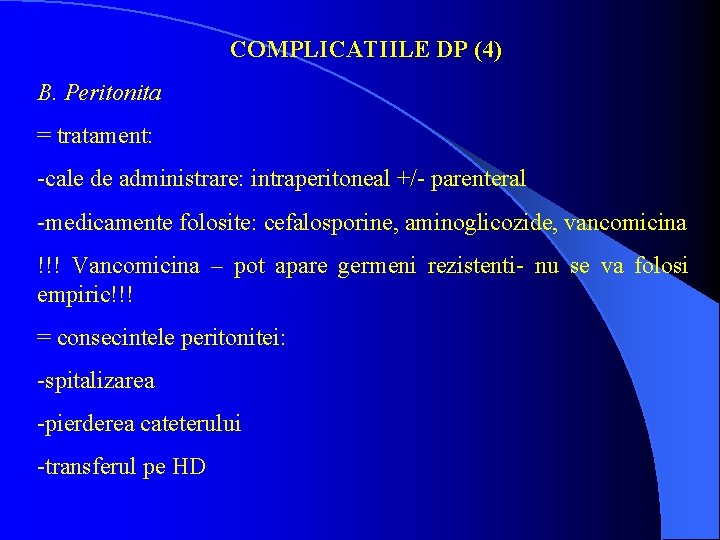 COMPLICATIILE DP (4) B. Peritonita = tratament: -cale de administrare: intraperitoneal +/- parenteral -medicamente