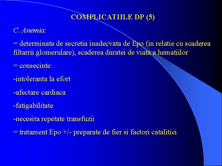 COMPLICATIILE DP (5) C. Anemia: = determinata de secretia inadecvata de Epo (in relatie