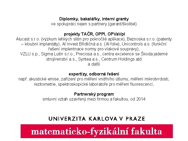 Diplomky, bakalářky, interní granty ve spolupráci nejen s partnery (garant/školitel) projekty TAČR, OPPI, OPVa.