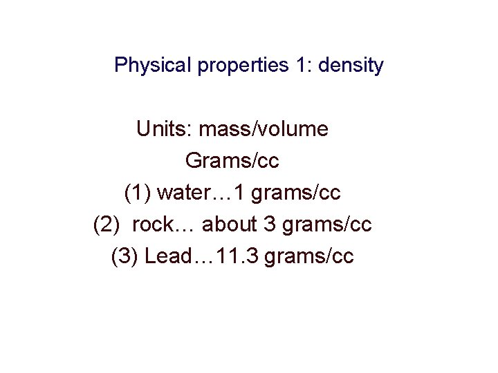 Physical properties 1: density Units: mass/volume Grams/cc (1) water… 1 grams/cc (2) rock… about