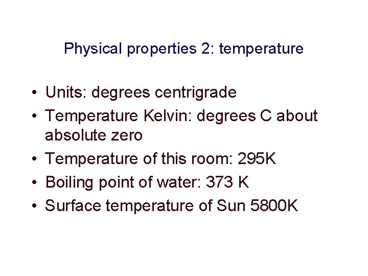 Physical properties 2: temperature • Units: degrees centrigrade • Temperature Kelvin: degrees C about