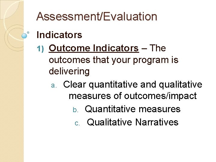 Assessment/Evaluation Indicators 1) Outcome Indicators – The outcomes that your program is delivering a.