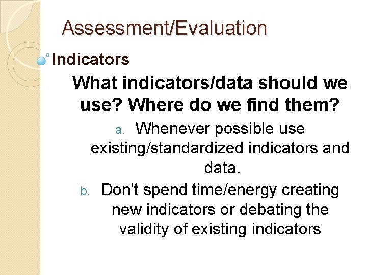 Assessment/Evaluation Indicators What indicators/data should we use? Where do we find them? Whenever possible