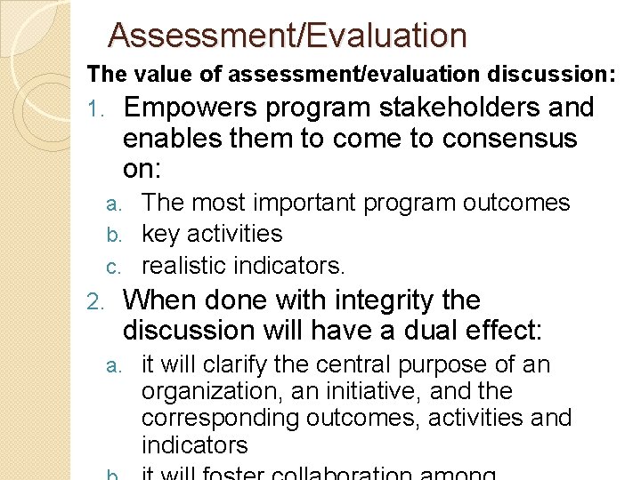 Assessment/Evaluation The value of assessment/evaluation discussion: 1. Empowers program stakeholders and enables them to