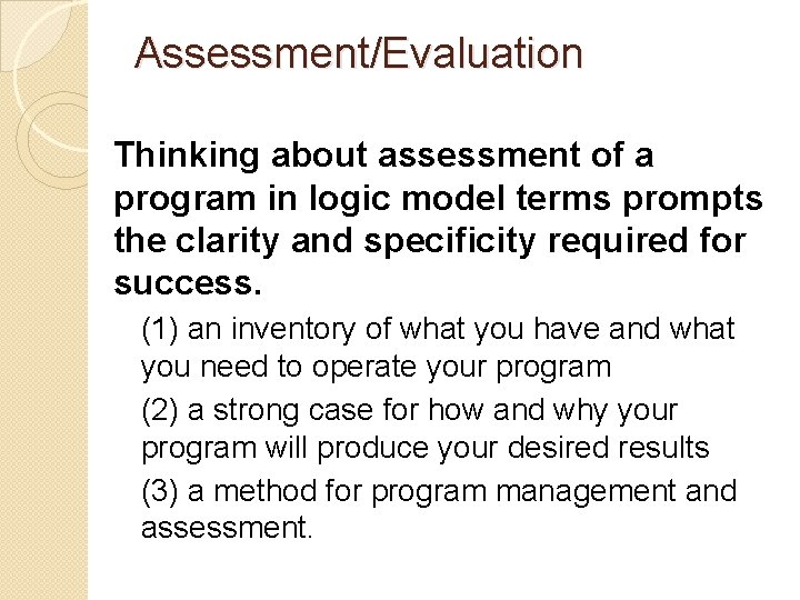Assessment/Evaluation Thinking about assessment of a program in logic model terms prompts the clarity