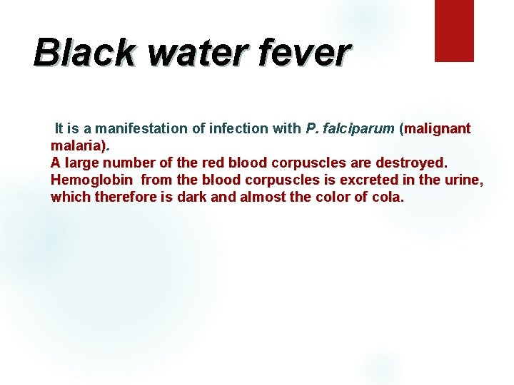 Black water fever It is a manifestation of infection with P. falciparum (malignant malaria)
