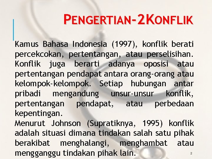 PENGERTIAN-2 KONFLIK Kamus Bahasa Indonesia (1997), konflik berati percekcokan, pertentangan, atau perselisihan. Konflik juga