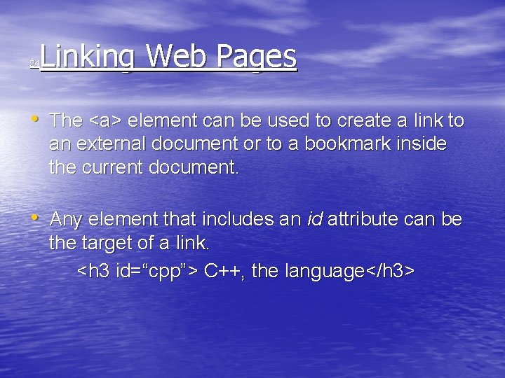 Linking Web Pages 24 • The <a> element can be used to create a