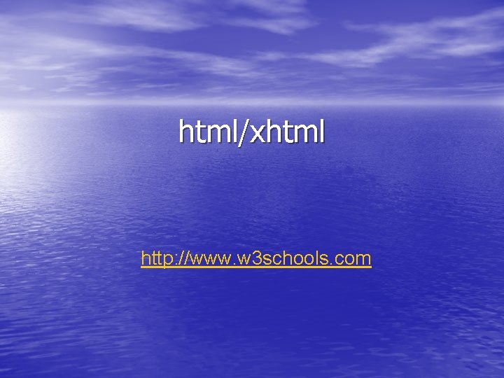 html/xhtml http: //www. w 3 schools. com 