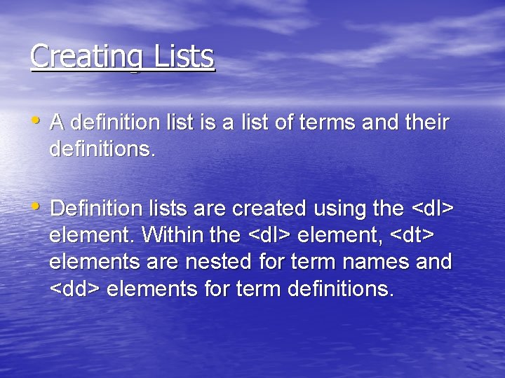 Creating Lists • A definition list is a list of terms and their definitions.