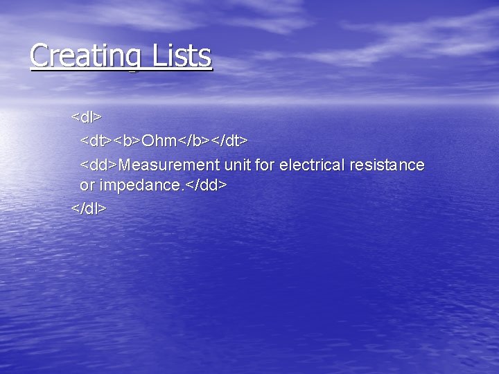 Creating Lists <dl> <dt><b>Ohm</b></dt> <dd>Measurement unit for electrical resistance or impedance. </dd> </dl> 