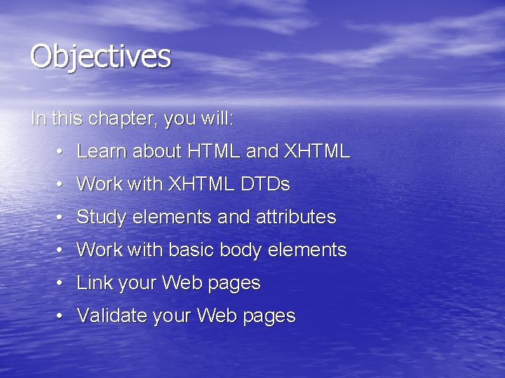 Objectives In this chapter, you will: • Learn about HTML and XHTML • Work