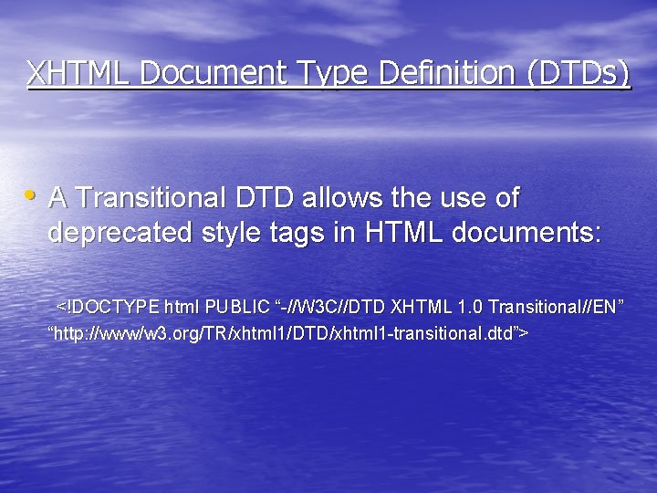 XHTML Document Type Definition (DTDs) • A Transitional DTD allows the use of deprecated