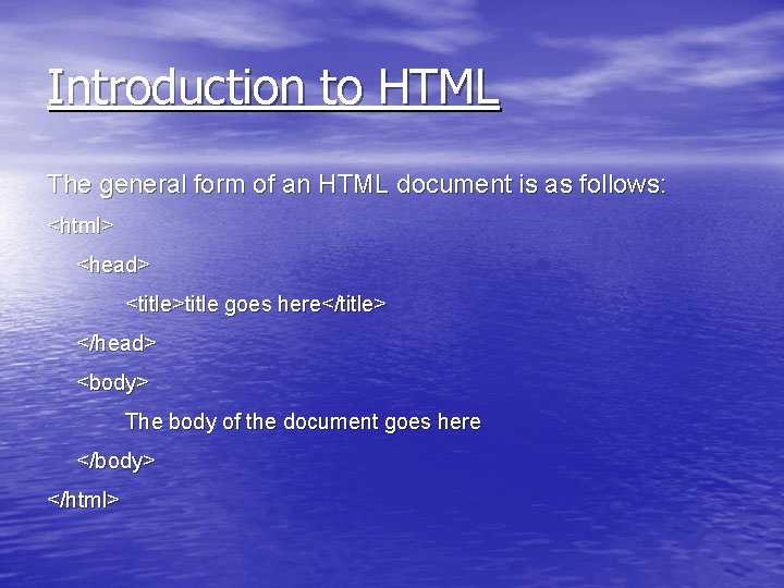 Introduction to HTML The general form of an HTML document is as follows: <html>