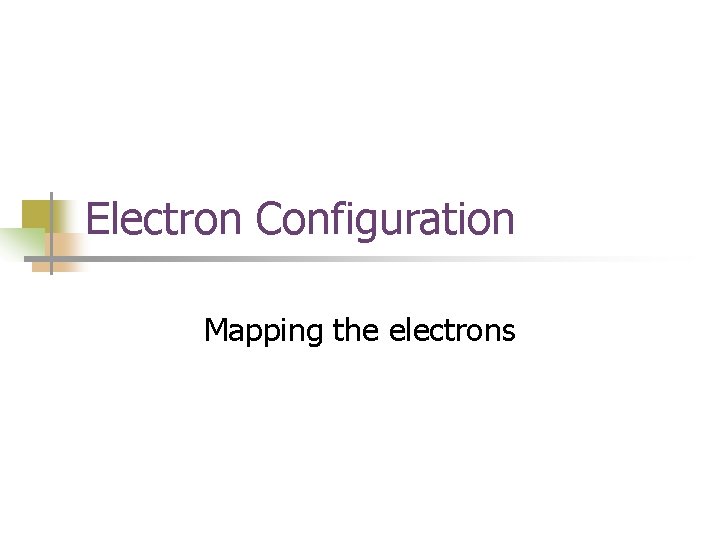 Electron Configuration Mapping the electrons 