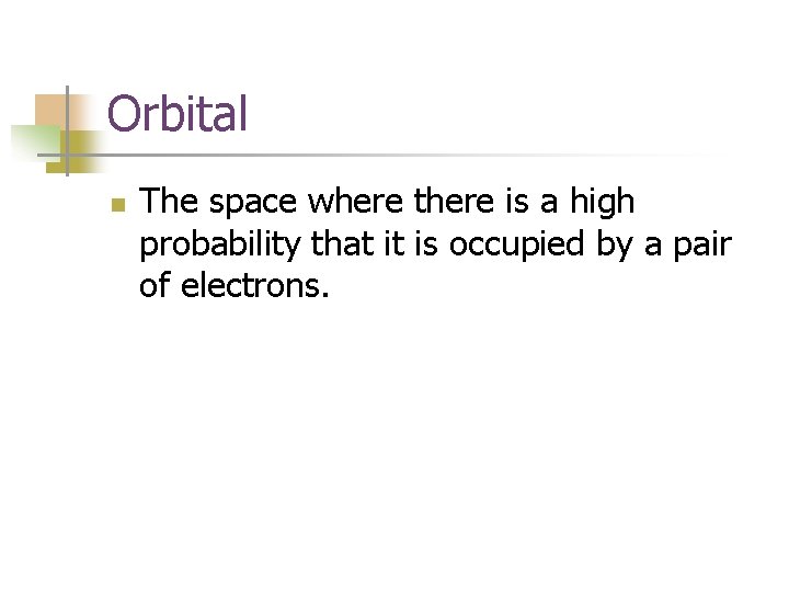 Orbital n The space where there is a high probability that it is occupied