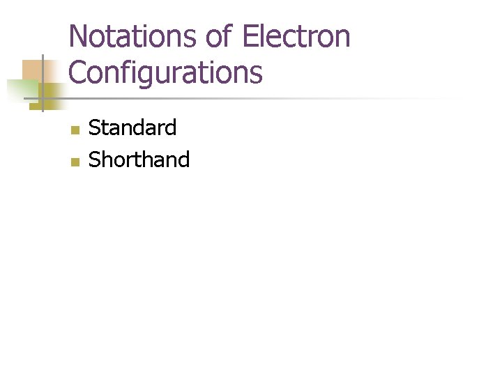 Notations of Electron Configurations n n Standard Shorthand 