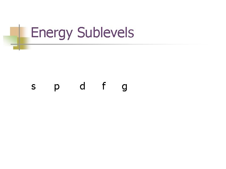 Energy Sublevels s p d f g 