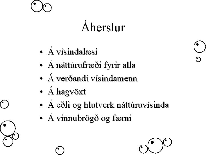 Áherslur • • • Á vísindalæsi Á náttúrufræði fyrir alla Á verðandi vísindamenn Á