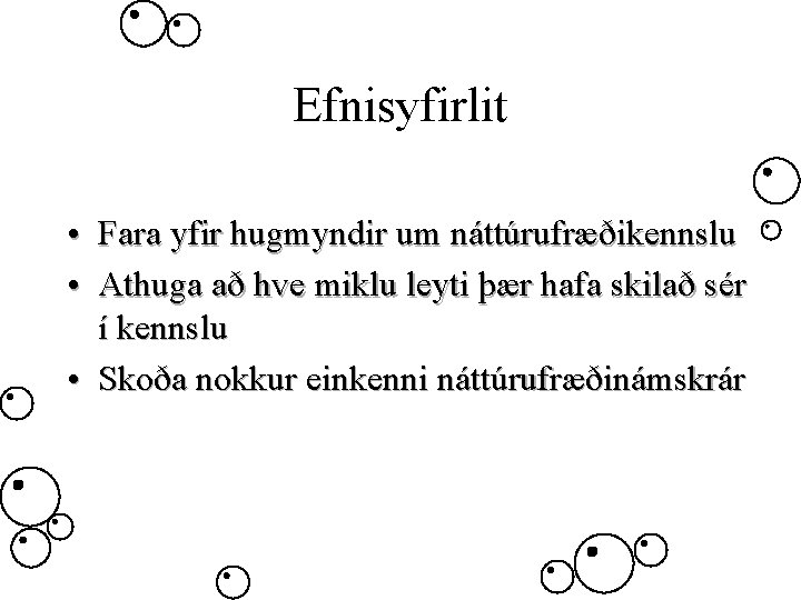 Efnisyfirlit • Fara yfir hugmyndir um náttúrufræðikennslu • Athuga að hve miklu leyti þær
