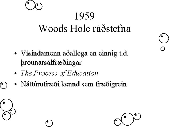 1959 Woods Hole ráðstefna • Vísindamenn aðallega en einnig t. d. þróunarsálfræðingar • The