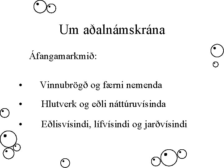 Um aðalnámskrána Áfangamarkmið: • Vinnubrögð og færni nemenda • Hlutverk og eðli náttúruvísinda •