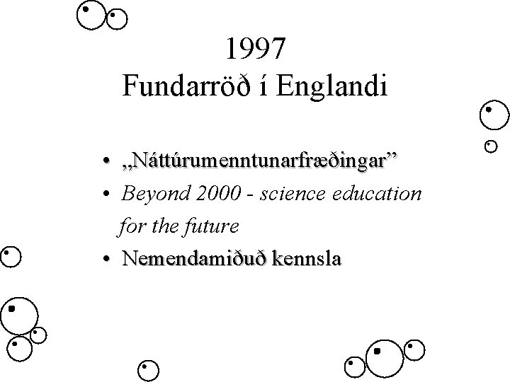 1997 Fundarröð í Englandi • „Náttúrumenntunarfræðingar” • Beyond 2000 - science education for the