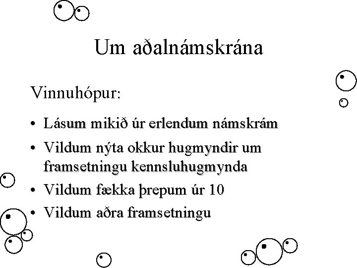 Um aðalnámskrána Vinnuhópur: • Lásum mikið úr erlendum námskrám • Vildum nýta okkur hugmyndir