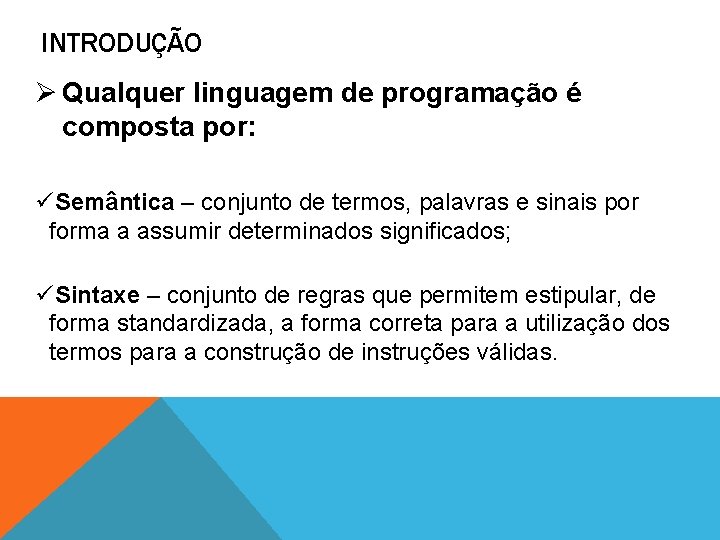 INTRODUÇÃO Ø Qualquer linguagem de programação é composta por: üSemântica – conjunto de termos,