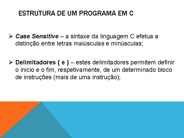 ESTRUTURA DE UM PROGRAMA EM C Ø Case Sensitive – a sintaxe da linguagem