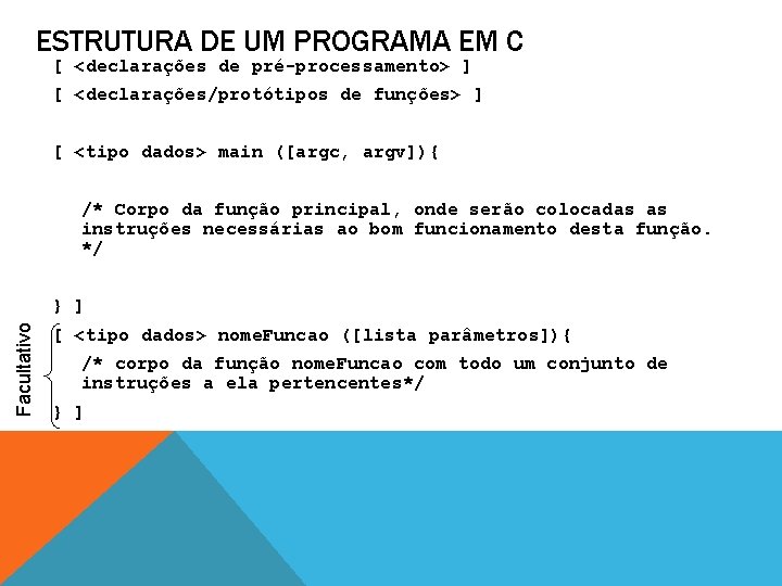 ESTRUTURA DE UM PROGRAMA EM C [ <declarações de pré-processamento> ] [ <declarações/protótipos de