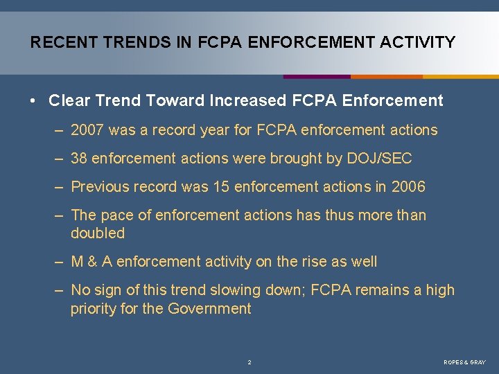 RECENT TRENDS IN FCPA ENFORCEMENT ACTIVITY • Clear Trend Toward Increased FCPA Enforcement –