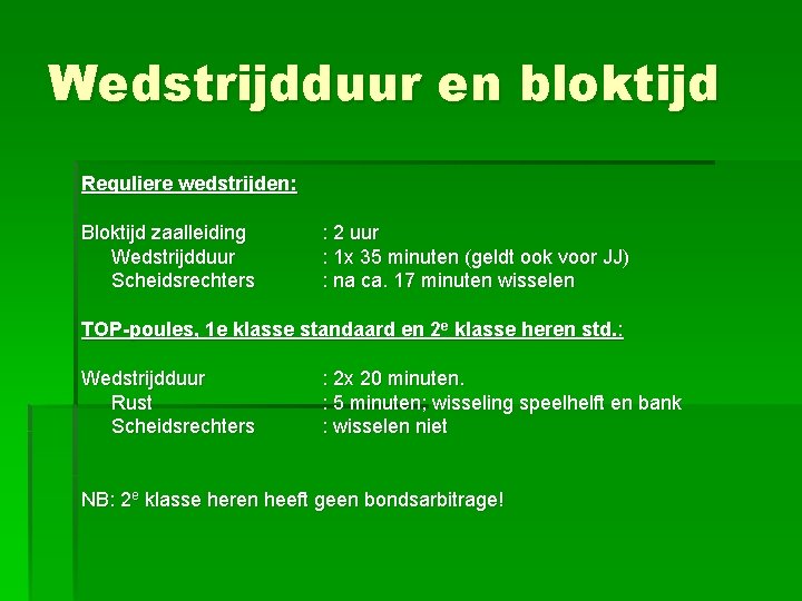 Wedstrijdduur en bloktijd Reguliere wedstrijden: Bloktijd zaalleiding Wedstrijdduur Scheidsrechters : 2 uur : 1