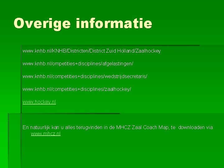 Overige informatie www. knhb. nl/KNHB/Districten/District Zuid Holland/Zaalhockey www. knhb. nl/ompetities+disciplines/afgelastingen/ www. knhb. nl/competities+disciplines/wedstrijdsecretaris/ www.