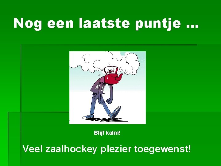 Nog een laatste puntje … Blijf kalm! Veel zaalhockey plezier toegewenst! 