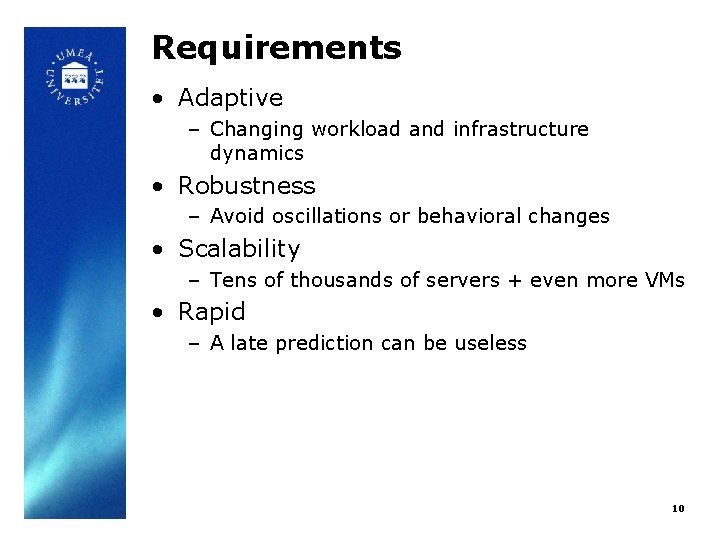 Requirements • Adaptive – Changing workload and infrastructure dynamics • Robustness – Avoid oscillations