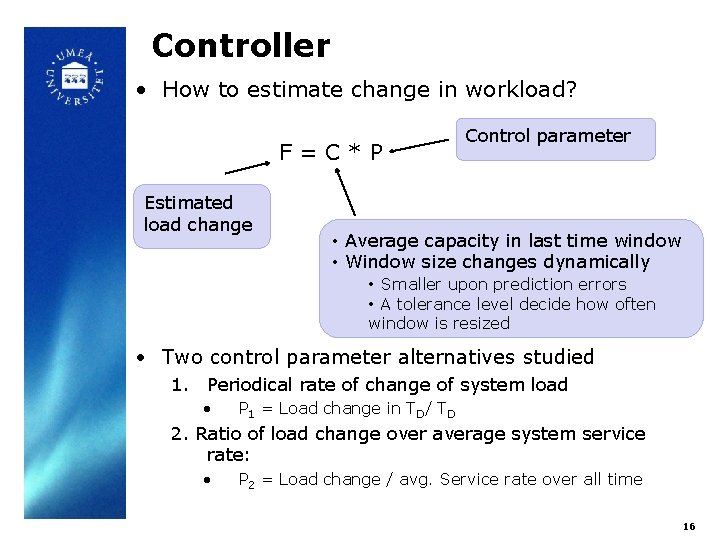 Controller • How to estimate change in workload? F=C*P Estimated load change Control parameter