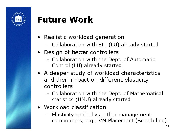 Future Work • Realistic workload generation – Collaboration with EIT (LU) already started •