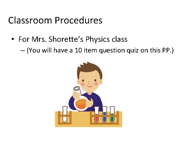 Classroom Procedures • For Mrs. Shorette’s Physics class – (You will have a 10